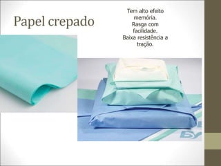Papel crepado
Tem alto efeito
memória.
Rasga com
facilidade.
Baixa resistência a
tração.
 