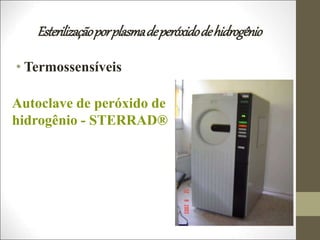 Esterilizaçãoporplasmadeperóxidodehidrogênio
• Termossensíveis
Autoclave de peróxido de
hidrogênio - STERRAD®
 