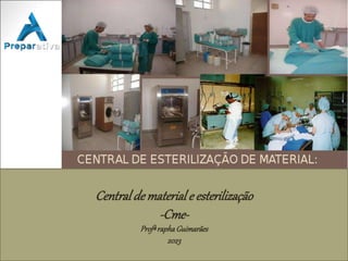 Centraldemateriale esterilização
-Cme-
ProfªraphaGuimarães
2023
 
