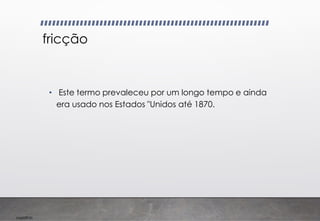 Imp039.00
fricção
• Este termo prevaleceu por um longo tempo e ainda
era usado nos Estados "Unidos até 1870.
 
