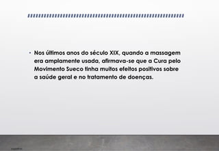 Imp039.00
• Nos últimos anos do século XIX, quando a massagem
era amplamente usada, afirmava-se que a Cura pelo
Movimento Sueco tinha muitos efeitos positivos sobre
a saúde geral e no tratamento de doenças.
 
