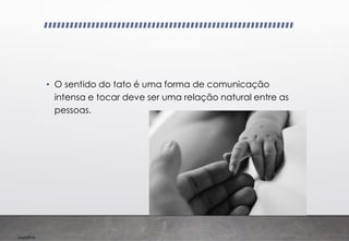 Imp039.00
• O sentido do tato é uma forma de comunicação
intensa e tocar deve ser uma relação natural entre as
pessoas.
 