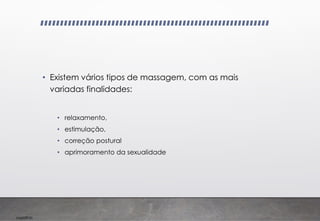 Imp039.00
• Existem vários tipos de massagem, com as mais
variadas finalidades:
• relaxamento,
• estimulação,
• correção postural
• aprimoramento da sexualidade
 