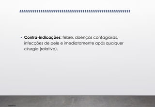 Imp039.00
• Contra-indicações: febre, doenças contagiosas,
infecções de pele e imediatamente após qualquer
cirurgia (relativo).
 