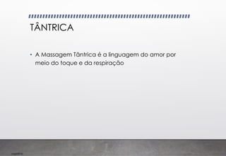 Imp039.00
TÂNTRICA
• A Massagem Tântrica é a linguagem do amor por
meio do toque e da respiração
 