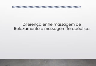 Imp039.00
Diferença entre massagem de
Relaxamento e massagem Terapêutica
 