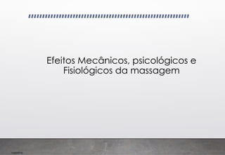 Imp039.00
Efeitos Mecânicos, psicológicos e
Fisiológicos da massagem
 