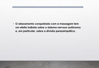 Imp039.00
• O relaxamento conquistado com a massagem tem
um efeito indireto sobre o sistema nervoso autônomo
e, em particular, sobre a divisão parassimpática.
 
