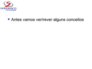  Antes vamos ver/rever alguns conceitos
 