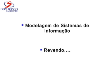  Modelagem de Sistemas de
Informação
 Revendo....
 