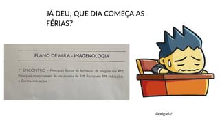 JÁ DEU, QUE DIA COMEÇA AS
FÉRIAS?
Obrigada!
 