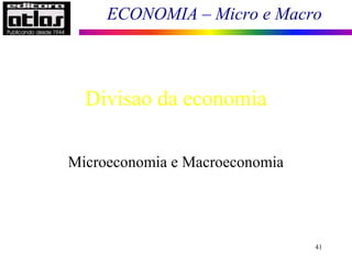 ECONOMIA – Micro e Macro
Divisao da economia
Microeconomia e Macroeconomia
41
 