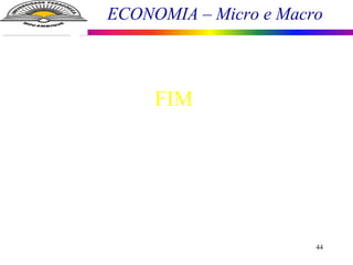 ECONOMIA – Micro e Macro
FIM
44
 
