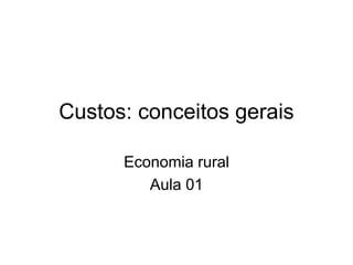 Custos: conceitos gerais
Economia rural
Aula 01
 