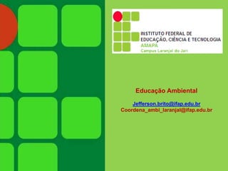 Educação Ambiental

    Jefferson.brito@ifap.edu.br
Coordena_ambi_laranjal@ifap.edu.br
 