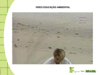 VIDEO EDUCAÇÃO AMBIENTAL
 