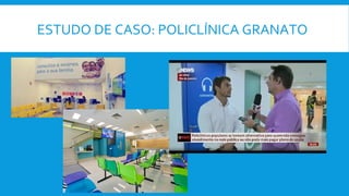 ESTUDO DE CASO: POLICLÍNICA GRANATO
 