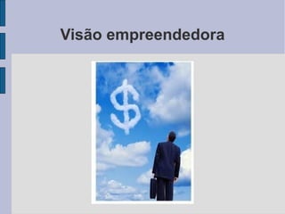 Visão empreendedora 
 