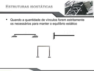 CAMPUS
JOÃO
PESSOA
• Quando a quantidade de vínculos forem estritamente
os necessários para manter o equilíbrio estático
 