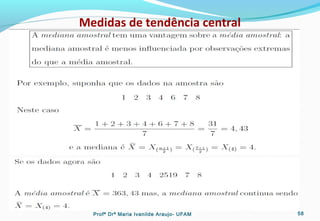Medidas de tendência central
Profª Drª Maria Ivanilde Araujo- UFAM 58
 