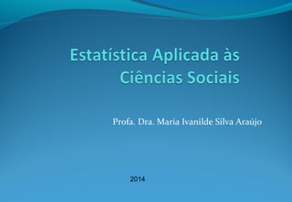 Profa. Dra. Maria Ivanilde Silva Araújo
2014
 