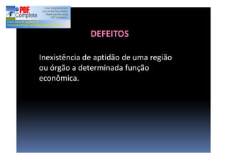 Inexistência de aptidão de uma região
ou órgão a determinada função
econômica.
DEFEITOS
 