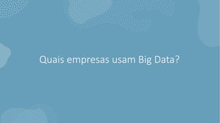 Quais empresas usam Big Data?
 