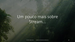 Um pouco mais sobre
Stream...
Prof. Me. Felipe Viana | linkedin.com/in/datasciencefelipeviana 68
 