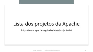 Lista dos projetos da Apache
https://www.apache.org/index.html#projects-list
Prof. Me. Felipe Viana | linkedin.com/in/datasciencefelipeviana 76
 