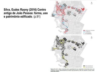Silva, Eudes Raony (2016) Centro
antigo de João Pessoa: forma, uso
e patrimônio edificado. (p.91)
 
