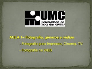 AULA 1– Fotografia, gêneros e mídias             - Fotografia para Impresso, Cinema, TV            - Fotografia na WEB 