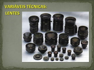 VARIÁVEIS TÉCNICAS: LENTES 