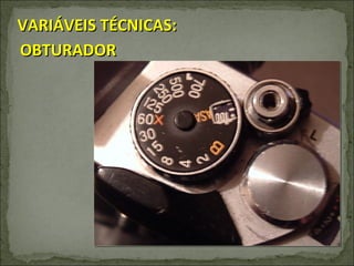 VARIÁVEIS TÉCNICAS: OBTURADOR 