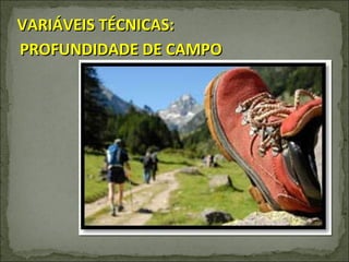 VARIÁVEIS TÉCNICAS: PROFUNDIDADE DE CAMPO 