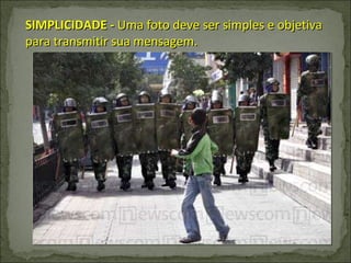 SIMPLICIDADE -  Uma foto deve ser simples e objetiva para transmitir sua mensagem. 