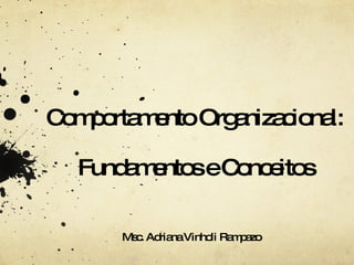 Comportamento Organizacional: Fundamentos e Conceitos Msc. Adriana Vinholi Rampazo 