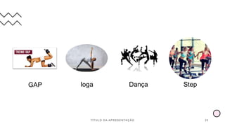 GAP Ioga Dança Step
TÍTULO DA APRESENTAÇÃO 23
 