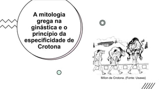 A mitologia
grega na
ginástica e o
princípio da
especificidade de
Crotona
Mílon de Crotona. (Fonte: Usawa)
 