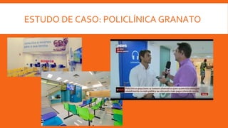 ESTUDO DE CASO: POLICLÍNICA GRANATO
 