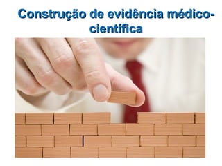 Construção de evidência médico-
           científica
 
