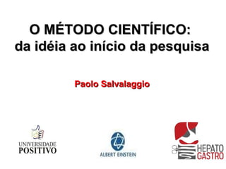 O MÉTODO CIENTÍFICO:
da idéia ao início da pesquisa

         Paolo Salvalaggio
 