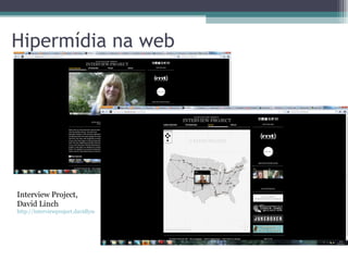 Hipermídia na web




Interview Project,
David Linch
http://interviewproject.davidlynch.com/
 