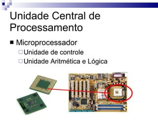 Unidade Central de Processamento Microprocessador Unidade de controle Unidade Aritmética e Lógica 