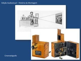 Edição Audiovisual – História da Montagem




   Cinematógrafo
 
