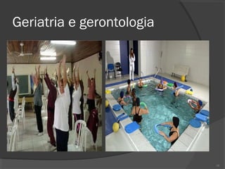 Geriatria e gerontologia
18
 