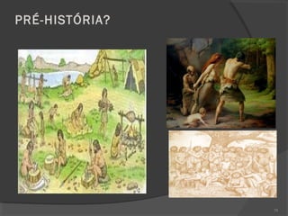 PRÉ-HISTÓRIA?
58
 