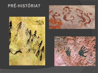 PRÉ-HISTÓRIA?
59
 