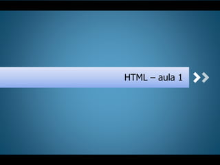 HTML – aula 1
 