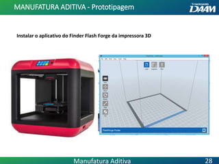 Instalar o aplicativo do Finder Flash Forge da impressora 3D
MANUFATURA ADITIVA - Prototipagem
28Manufatura Aditiva
 