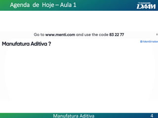 Agenda de Hoje – Aula 1
4Manufatura Aditiva
 